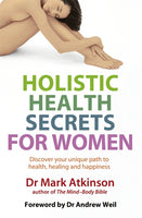 Holistic Health Secrets For Women: Discover Your Unique Path to Health, Healing and Happiness Mark Atkinson