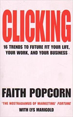 Clicking : 16 Trends to Future Fit Your Life, Your Work, and Your Business Faith Popcorn