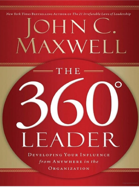 The 360 Degree Leader with Workbook Developing Your Influence from Anywhere in the Organization John C. Maxwell