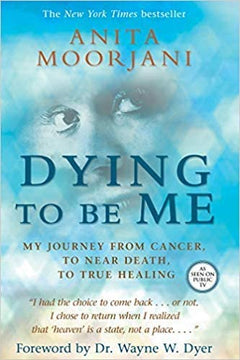 Dying To Be Me: My Journey from Cancer, to Near Death, to True Healing Moorjani, Anita