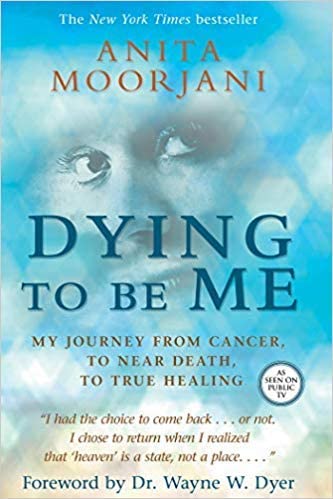 Dying To Be Me: My Journey from Cancer, to Near Death, to True Healing Moorjani, Anita