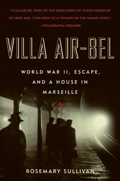 Villa Air-Bel World War II, Escape, and a House in Marseille Rosemary Sullivan