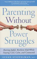 Parenting Without Power Struggles: Raising Joyful, Resilient Kids While Staying Cool, Calm, and Connected - Susan Stiffelman