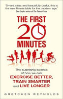 The First 20 Minutes: The Surprising Science of How We Can Exercise Better, Train Smarter and Live Longer Reynolds, Gretchen