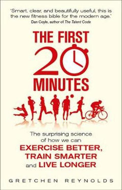 The First 20 Minutes: The Surprising Science of How We Can Exercise Better, Train Smarter and Live Longer Reynolds, Gretchen