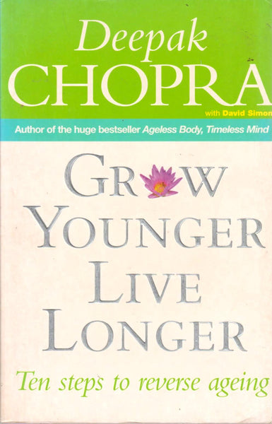 Grow Younger, Live Longer: Ten Steps to Reverse Ageing - Deepak Chopra