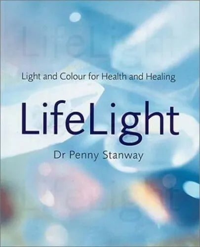 Life Light: Light and Colour for Health and Healing - Penny Stanway