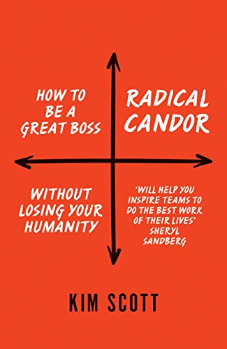 Radical Candor: Be a Kick-Ass Boss Without Losing Your Humanity - Kim Scott