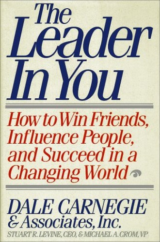 The Leader in You: How to Win Friends, Influence People, and Succeed in a Changing World Stuart R. Levine & Michael A. Crom