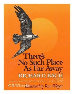 There's no such place as far away Richard Bach