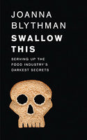 Swallow This: Serving Up the Food Industry's Darkest Secrets - Joanna Blythman