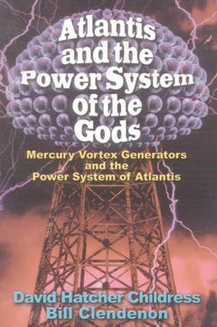 Atlantis and the Power System of the Gods Mercury Vortex Generators and the Power Childress, David Hatcher