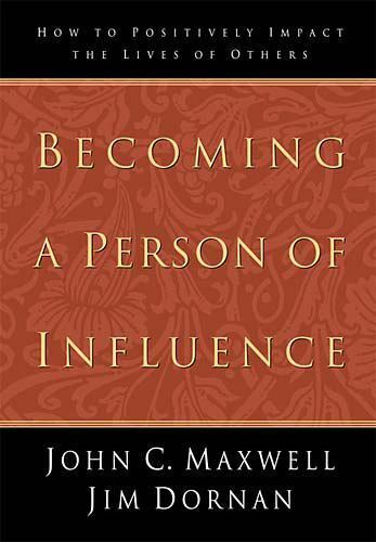 Becoming a Person of Influence: How to Positively Impact the Lives of Others - John C. Maxwell & Jim Dornan