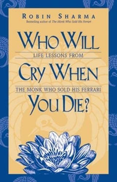 Who Will Cry when You Die?: Life Lessons from the Monk who Sold His Ferrari - Robin Sharma