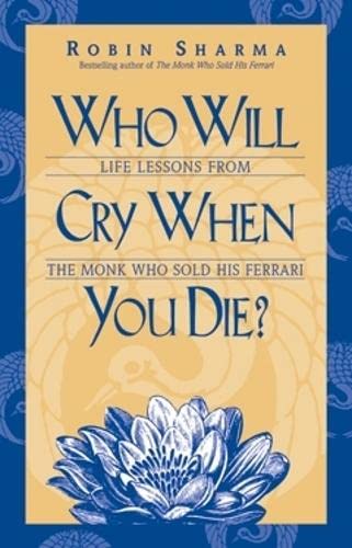 Who Will Cry when You Die?: Life Lessons from the Monk who Sold His Ferrari - Robin Sharma