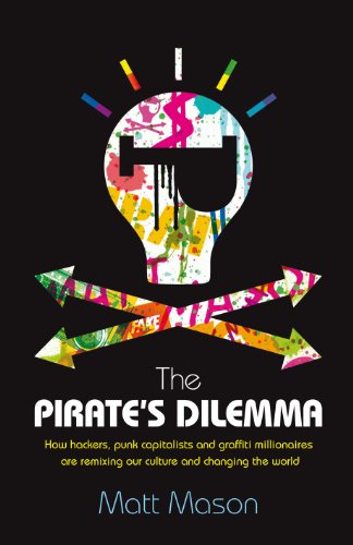 The Pirate's Dilemma: How Hackers, Punk Capitalists, Graffiti Millionaires and Other Youth Movements are Remixing Our Culture - Matt Mason