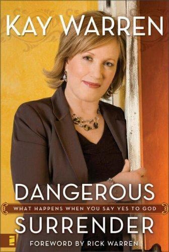 Dangerous Surrender: What Happens when You Say Yes to God Kay Warren