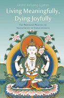 Living Meaningfully, Dying Joyfully The Profound Practice of Transference of Consciousness Geshe Kelsang Gyatso