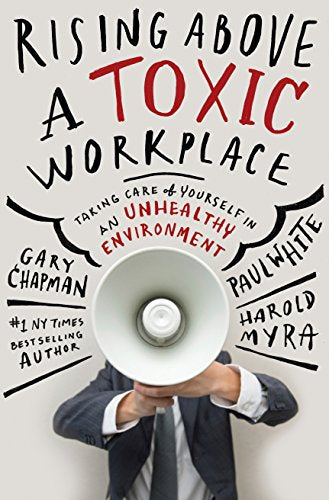 Rising Above a Toxic Workplace  Gary D. Chapman