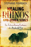 Healing Rhinos and Other Souls the Extraordinary Fortunes of a Bushveld Vet Stephanie Rohrbach