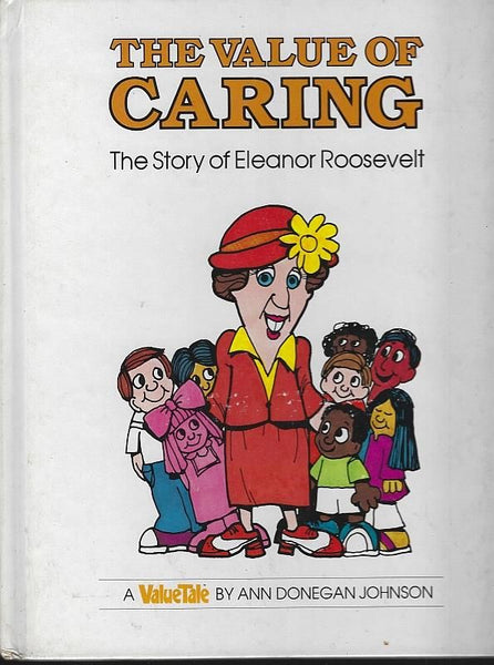 The Value of caring The story of Eleanor Roosevelt (Valuetale) Ann Donegan Johnson
