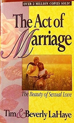 The Act of Marriage The Beauty of Sexual Love Tim LaHaye