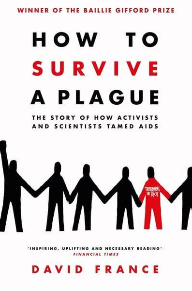 How to Survive a Plague The Inside Story of How Citizens and Science Tamed AIDS David France