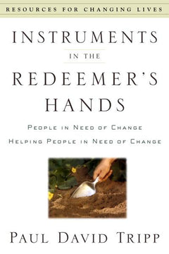 Instruments in the Redeemer's Hands People in Need of Change Helping People in Need of Change Paul David Tripp