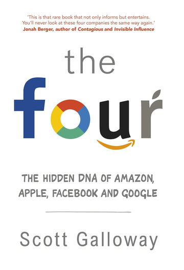 The Four: How Amazon, Apple, Facebook and Google Divided and Conquered the World Scott Galloway