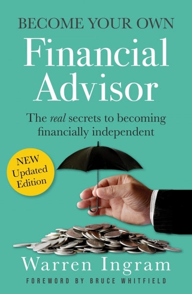 Become Your Own Financial Advisor The Real Secrets to Becoming Financially Independent Warren Ingram