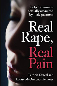 Real Rape, Real Pain: Help for Women Sexually Assaulted by Male Partners Patricia Easteal & Louise McOrmond-Plummer