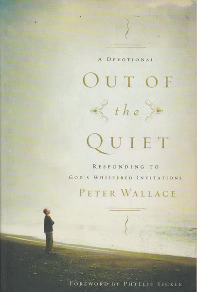 Out of the Quiet: Responding to God's Whispered Invitations ; a Devotional - Peter M. Wallace