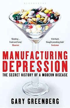 Manufacturing Depression: The Secret History of a Modern Disease Gary Greenberg