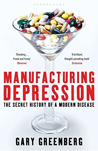 Manufacturing Depression: The Secret History of a Modern Disease Gary Greenberg