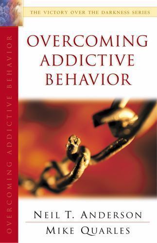 Overcoming Addictive Behavior Neil T. Anderson & Mike Quarles