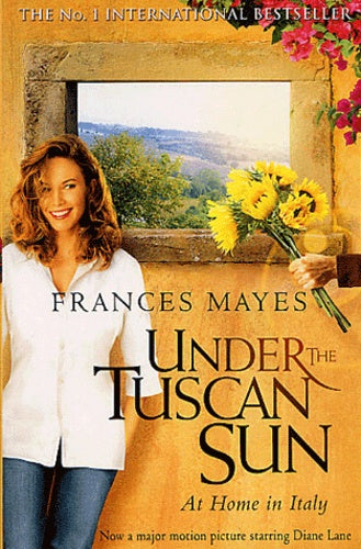 Under the Tuscan Sun: At Home in Italy - Frances Mayes
