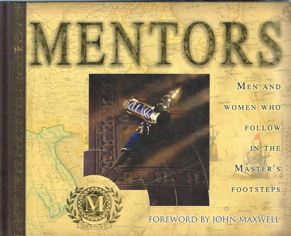 Mentors: Men and Women Who Follow in the Master's Footsteps John Maxwell