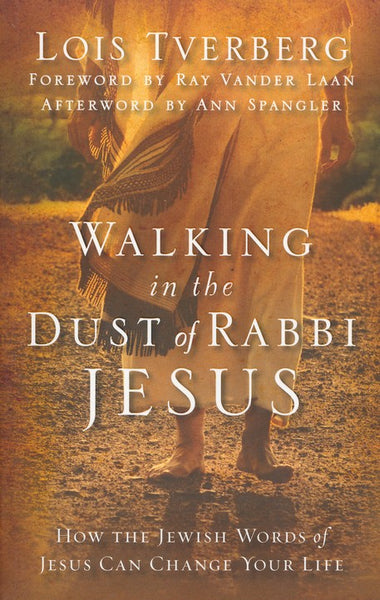 Walking in the Dust of Rabbi Jesus: How the Jewish Words of Jesus Can Change Your Life - Lois Tverberg