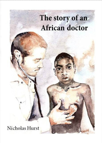 The Story of an African Doctor Nicholas Hurst