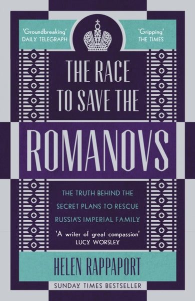 The Race to Save the Romanovs: The Truth Behind the Secret Plans to Rescue Russia's Imperial Family - Helen Rappaport