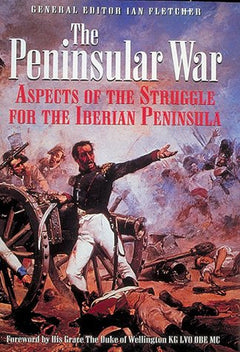 The Peninsular War Aspects of the Struggle for the Iberian Peninsula Ian Fletcher