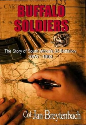 The Buffalo Soldiers The Story of South Africa's 32-Battalion, 1975-1993 Col Jan Breytenbach