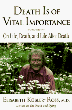 Death is of Vital Importance: On Life, Death and Life After Death Elisabeth Kubler-Ross