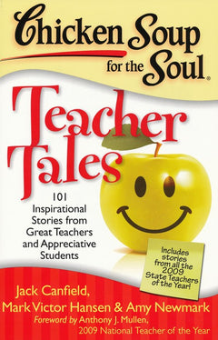 Chicken Soup for the Soul: Teacher Tales: 101 Inspirational Stories from Great Teachers and Appreciative Students - Jack Canfield