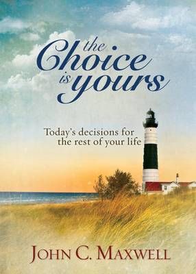 The Choice is Yours - John C Maxwell