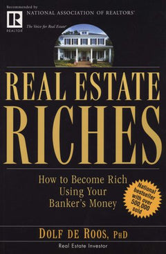 Real Estate Riches: How To Become Rich Using Your Banker's Money - Dolf De Roos