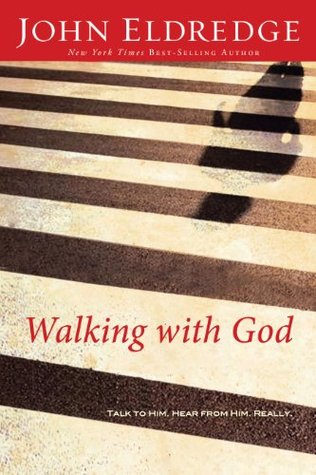 Walking With God: Talk to Him, Hear From Him, Really  John Eldredge