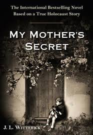 My Mother's Secret: A Novel Based on a True Holocaust Story Witterick, J.L.