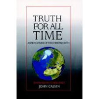 Truth for All Time: A Brief Outline of the Christian Faith John Calvin