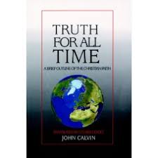 Truth for All Time: A Brief Outline of the Christian Faith John Calvin